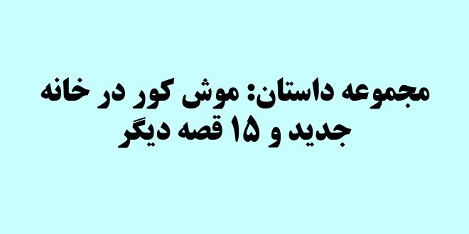 مجموعه داستان: موش کور در خانه جدید و ۱۵ قصه دیگر